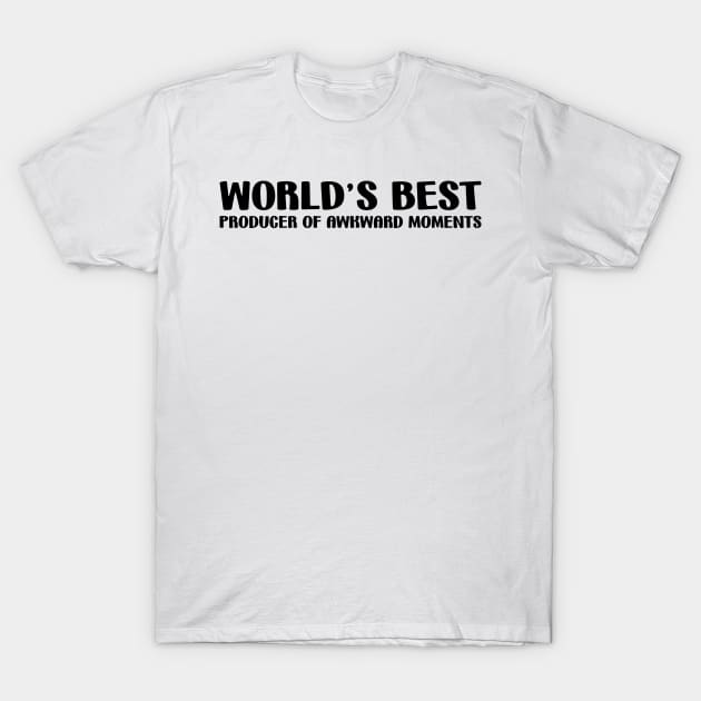 World's Best Producer of Awkward Moments T-Shirt by gingerkittenenterprises